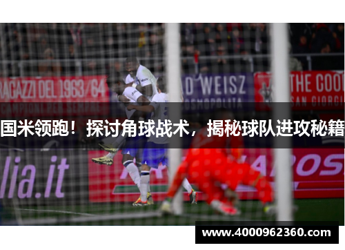 国米领跑！探讨角球战术，揭秘球队进攻秘籍